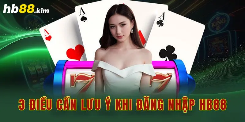 3 điều cần lưu ý khi đăng nhập hb88