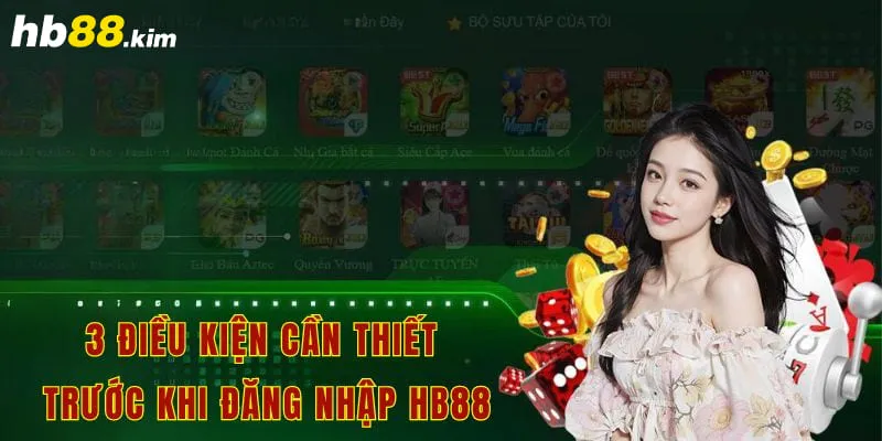 3 điều kiện cần thiết trước khi đăng nhập hb88