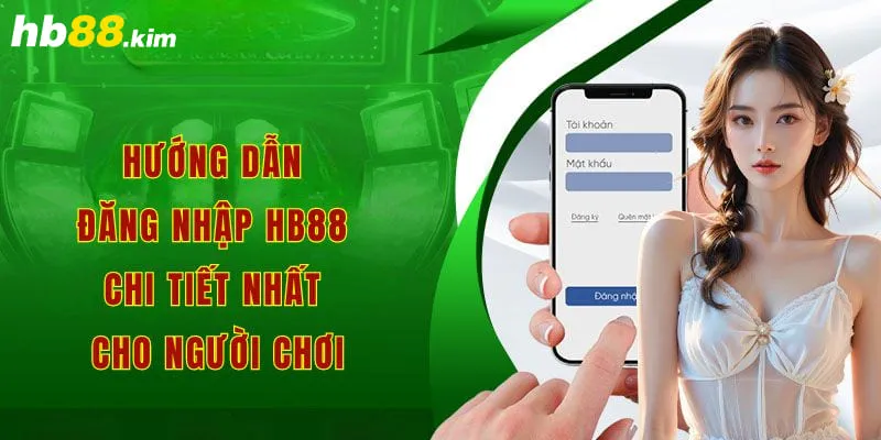 Hướng dẫn đăng nhập hb88 chi tiết nhất cho người chơi