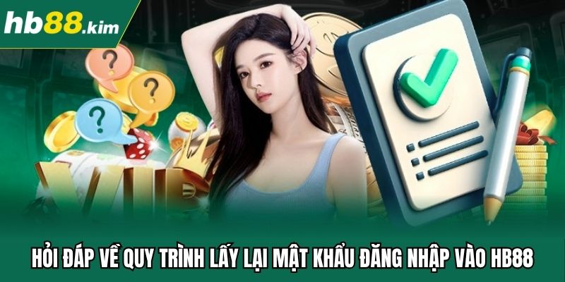 Hỏi đáp về quy trình lấy lại mật khẩu đăng nhập vào HB88